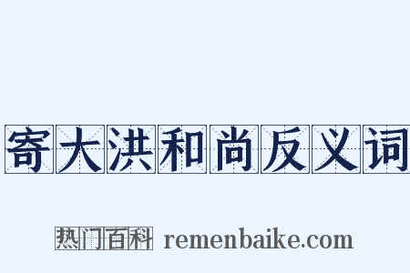寄大洪和尚反义词是什么意思的图片